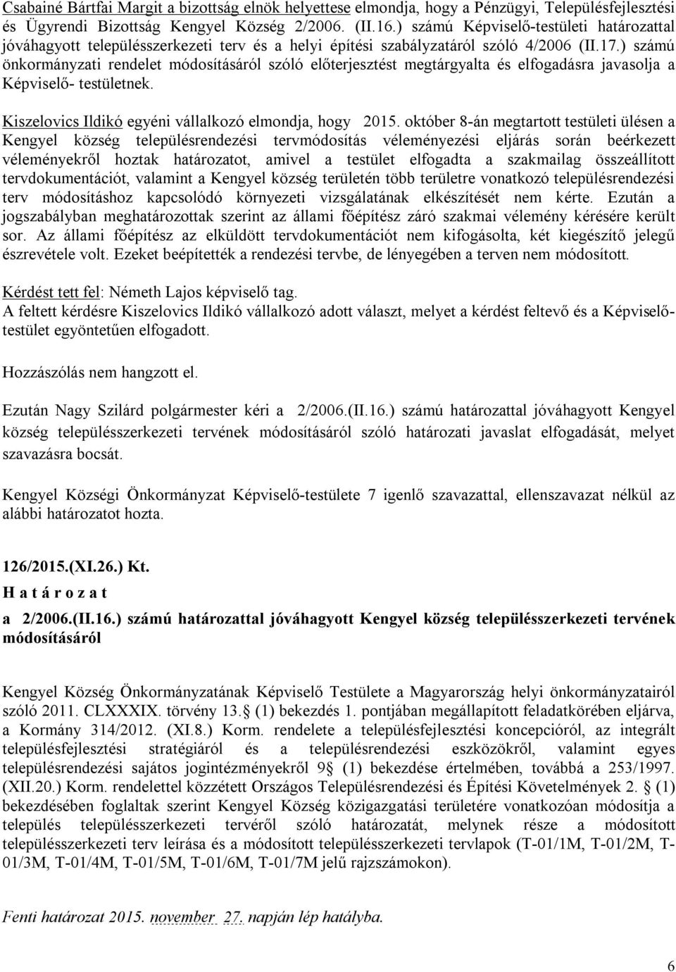 ) számú önkormányzati rendelet módosításáról szóló előterjesztést megtárgyalta és elfogadásra javasolja a Képviselő- testületnek. Kiszelovics Ildikó egyéni vállalkozó elmondja, hogy 2015.