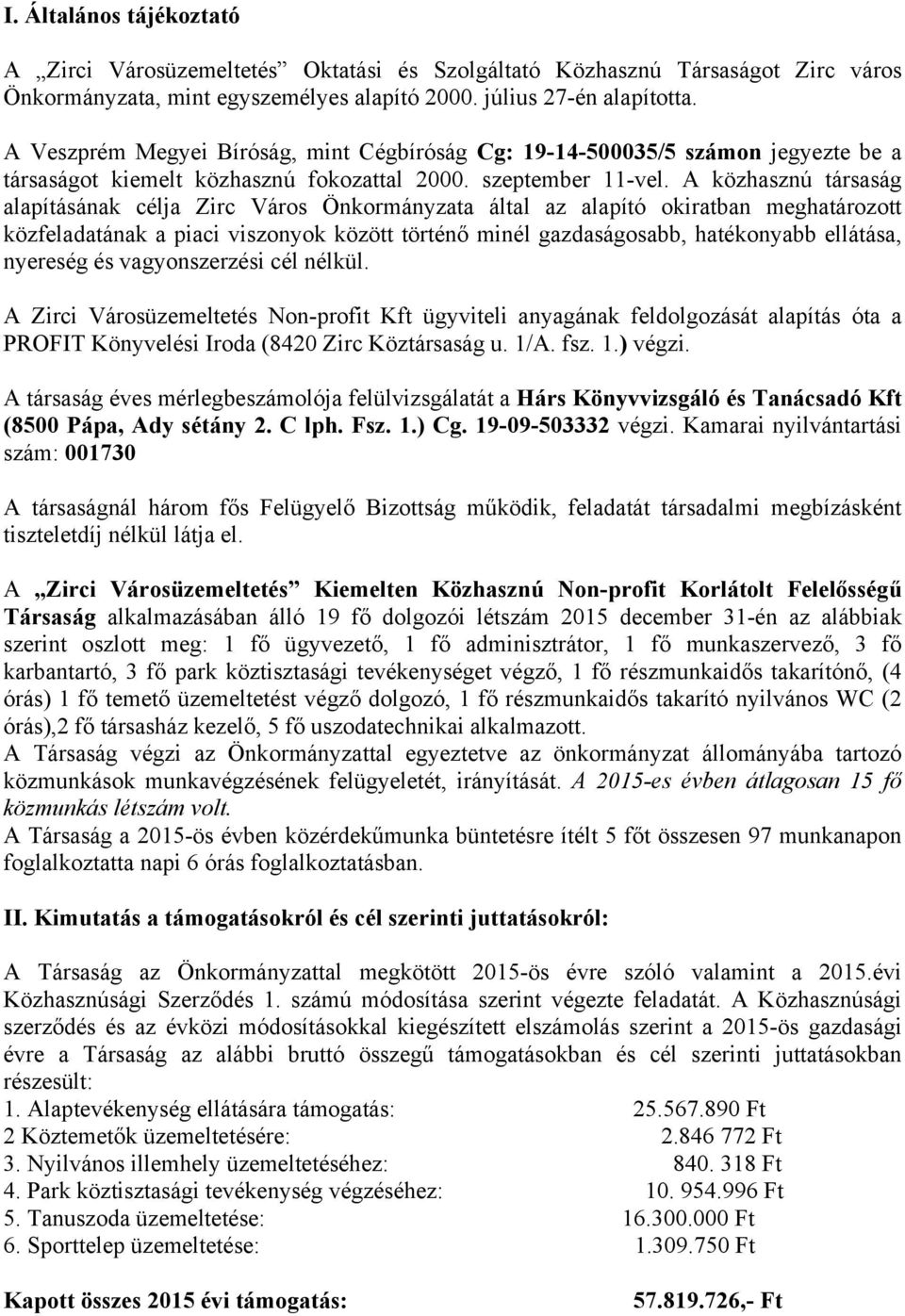 A közhasznú társaság alapításának célja Zirc Város Önkormányzata által az alapító okiratban meghatározott közfeladatának a piaci viszonyok között történő minél gazdaságosabb, hatékonyabb ellátása,