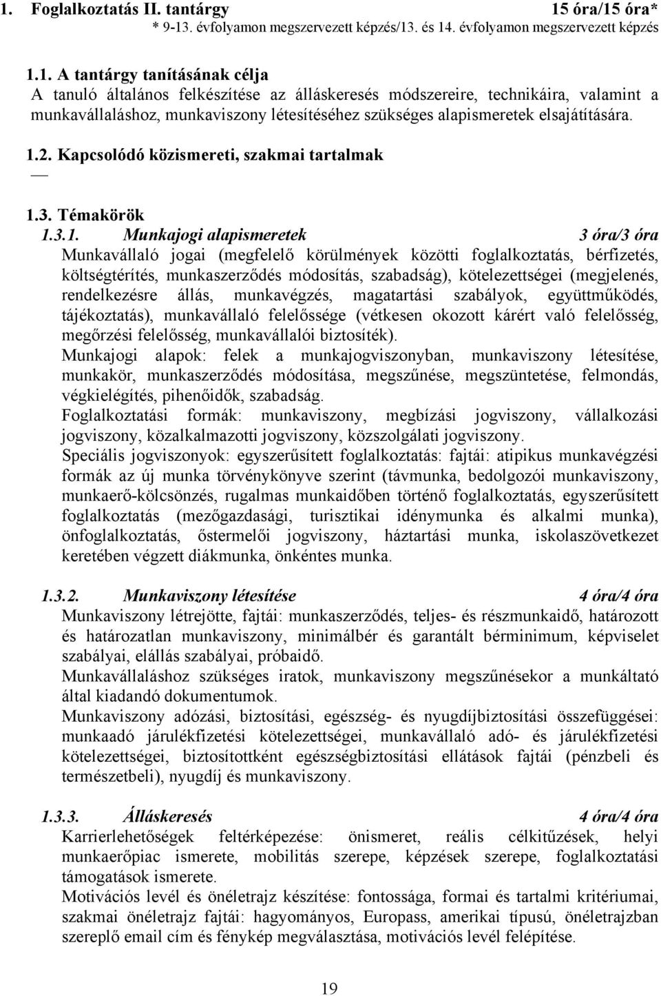 3.1. Munkajogi alapismeretek 3 óra/3 óra Munkavállaló jogai (megfelelő körülmények közötti foglalkoztatás, bérfizetés, költségtérítés, munkaszerződés módosítás, szabadság), kötelezettségei