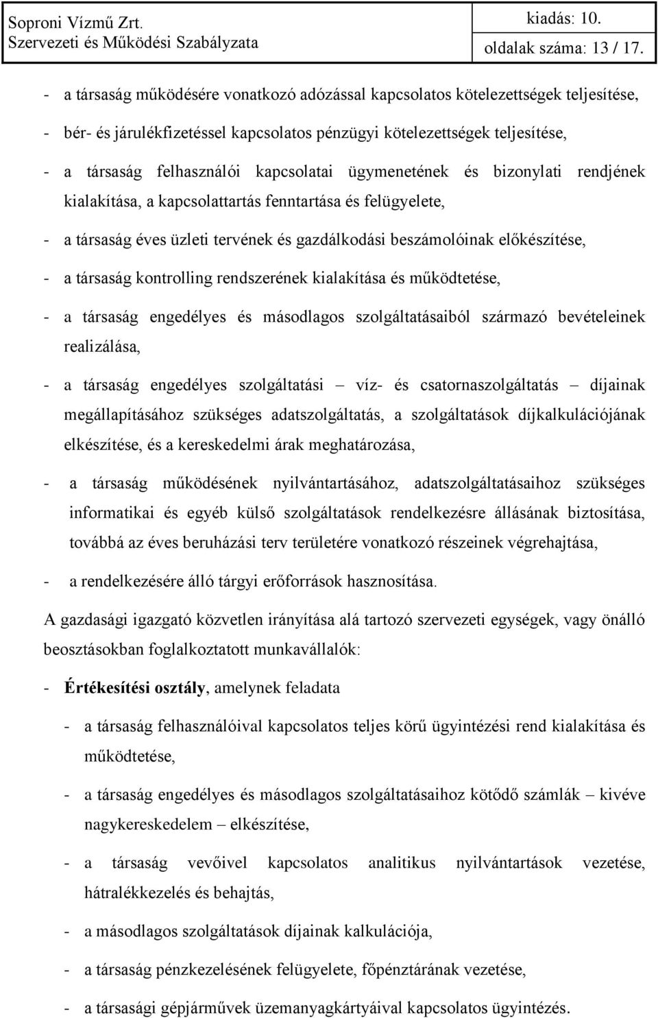 kapcsolatai ügymenetének és bizonylati rendjének kialakítása, a kapcsolattartás fenntartása és felügyelete, - a társaság éves üzleti tervének és gazdálkodási beszámolóinak előkészítése, - a társaság