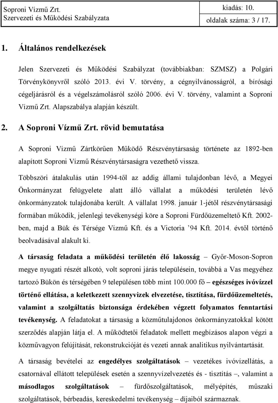 rövid bemutatása A Soproni Vízmű Zártkörűen Működő Részvénytársaság története az 1892-ben alapított Soproni Vízmű Részvénytársaságra vezethető vissza.