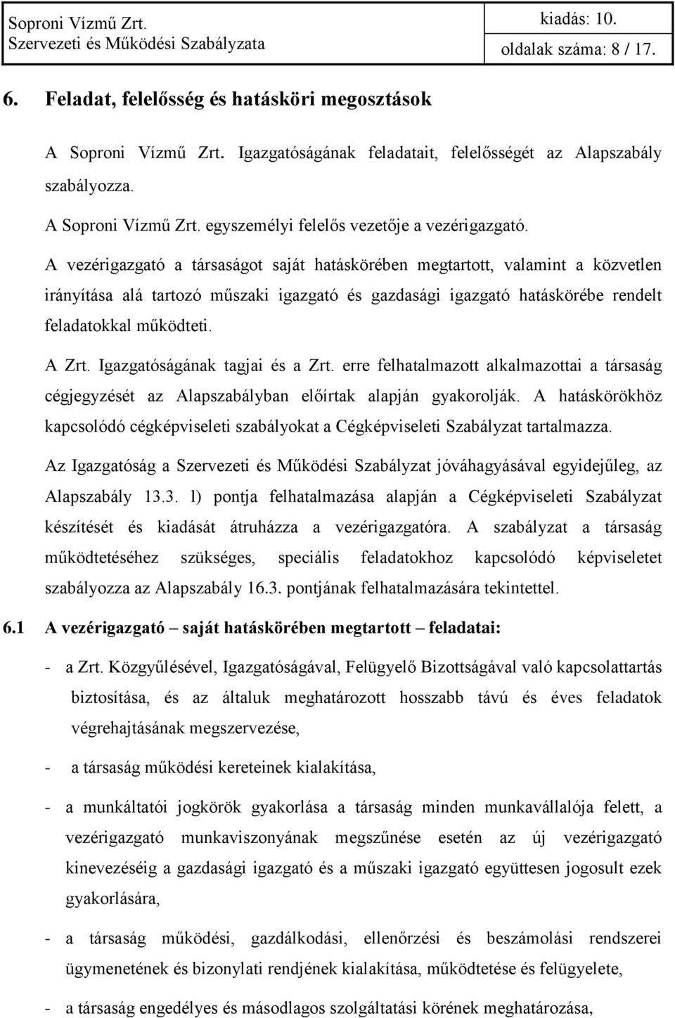 Igazgatóságának tagjai és a Zrt. erre felhatalmazott alkalmazottai a társaság cégjegyzését az Alapszabályban előírtak alapján gyakorolják.