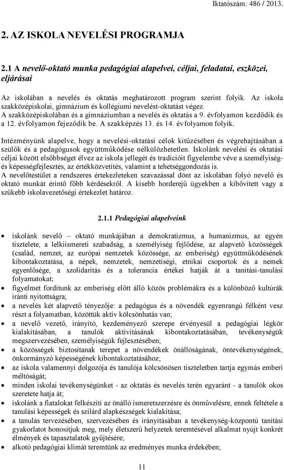 A szakképzés 13. és 14. évfolyamon folyik. Intézményünk alapelve, hogy a nevelési-oktatási célok kitűzésében és végrehajtásában a szülők és a pedagógusok együttműködése nélkülözhetetlen.