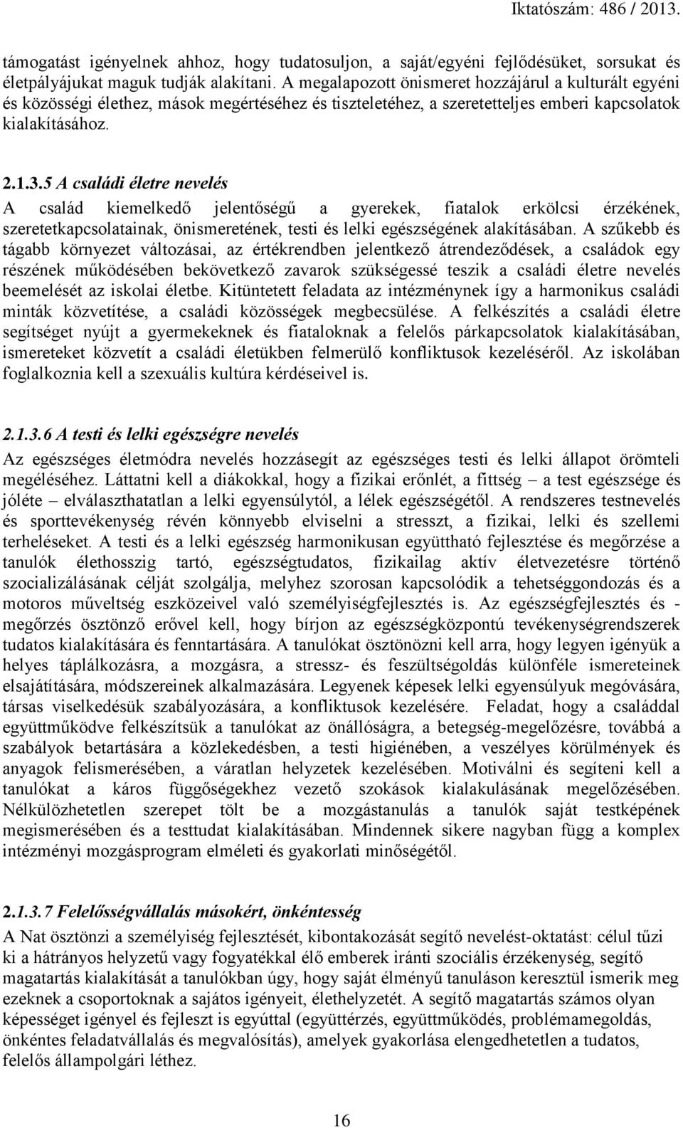 5 A családi életre nevelés A család kiemelkedő jelentőségű a gyerekek, fiatalok erkölcsi érzékének, szeretetkapcsolatainak, önismeretének, testi és lelki egészségének alakításában.