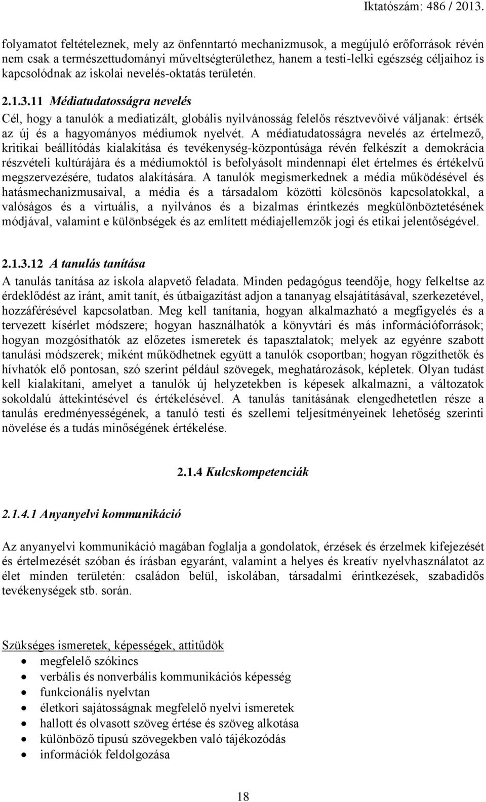 11 Médiatudatosságra nevelés Cél, hogy a tanulók a mediatizált, globális nyilvánosság felelős résztvevőivé váljanak: értsék az új és a hagyományos médiumok nyelvét.