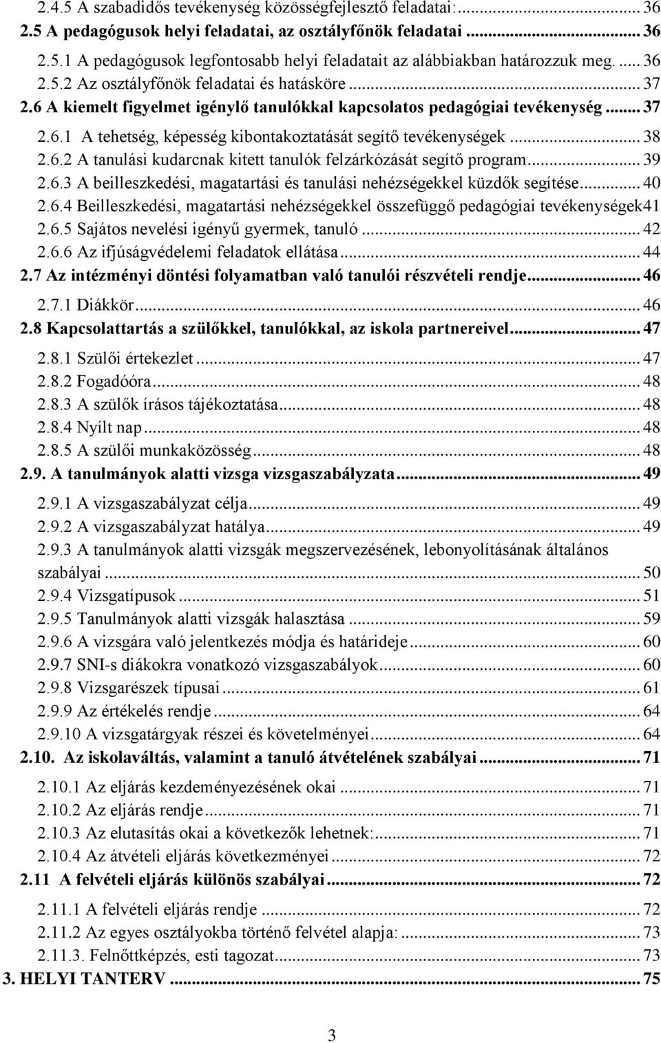 .. 38 2.6.2 A tanulási kudarcnak kitett tanulók felzárkózását segítő program... 39 2.6.3 A beilleszkedési, magatartási és tanulási nehézségekkel küzdők segítése... 40 2.6.4 Beilleszkedési, magatartási nehézségekkel összefüggő pedagógiai tevékenységek 41 2.