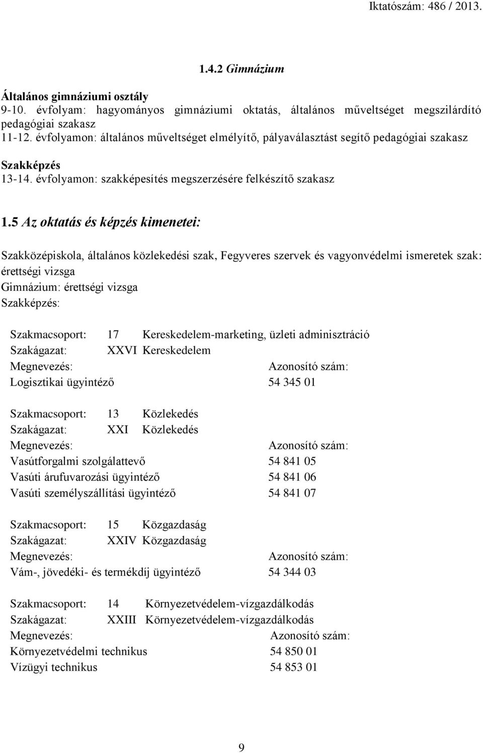 5 Az oktatás és képzés kimenetei: Szakközépiskola, általános közlekedési szak, Fegyveres szervek és vagyonvédelmi ismeretek szak: érettségi vizsga Gimnázium: érettségi vizsga Szakképzés: