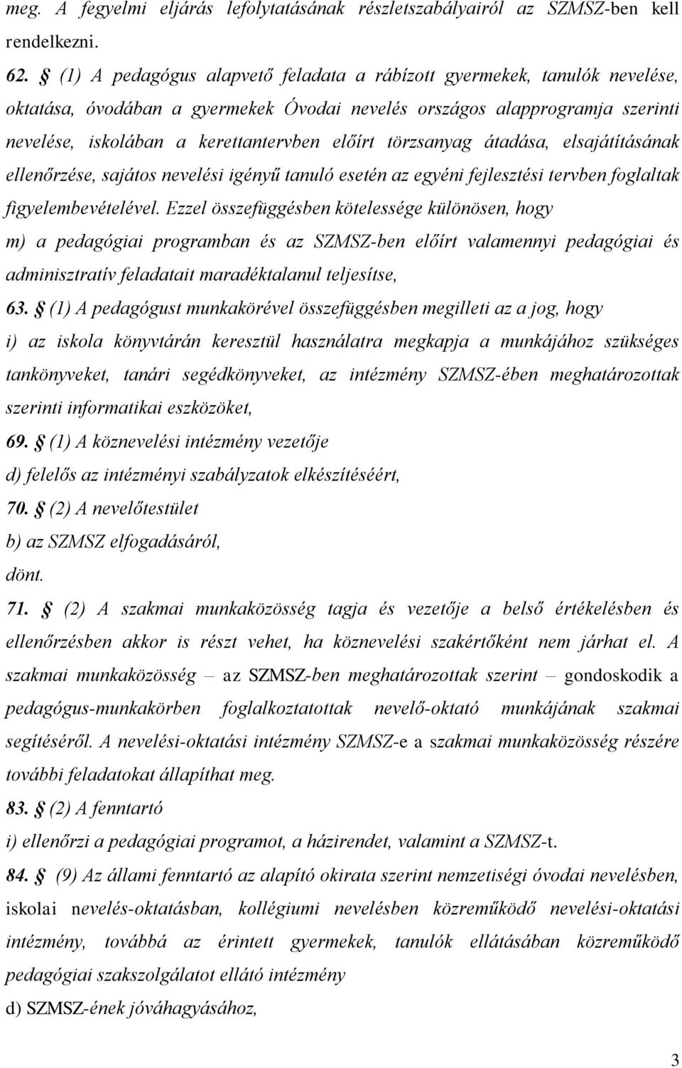 törzsanyag átadása, elsajátításának ellenőrzése, sajátos nevelési igényű tanuló esetén az egyéni fejlesztési tervben foglaltak figyelembevételével.