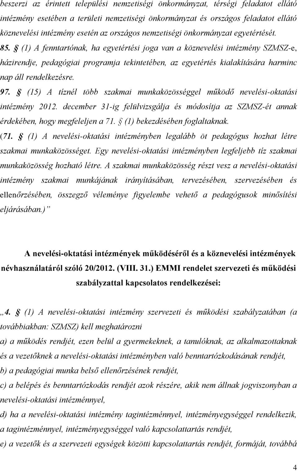 (1) A fenntartónak, ha egyetértési joga van a köznevelési intézmény SZMSZ-e, házirendje, pedagógiai programja tekintetében, az egyetértés kialakítására harminc nap áll rendelkezésre. 97.