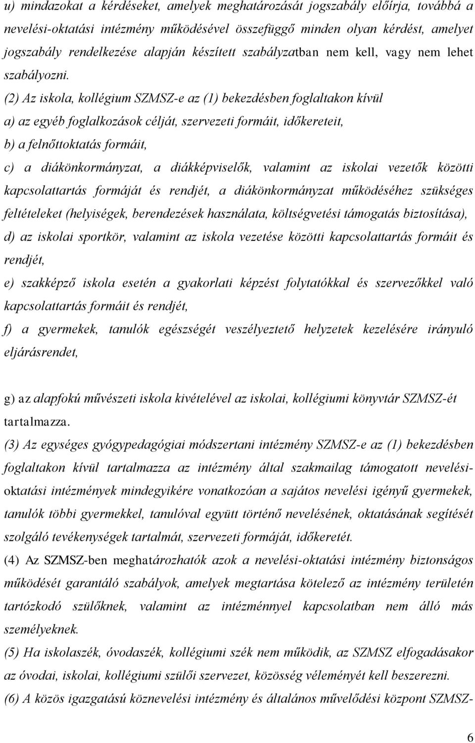 (2) Az iskola, kollégium SZMSZ-e az (1) bekezdésben foglaltakon kívül a) az egyéb foglalkozások célját, szervezeti formáit, időkereteit, b) a felnőttoktatás formáit, c) a diákönkormányzat, a