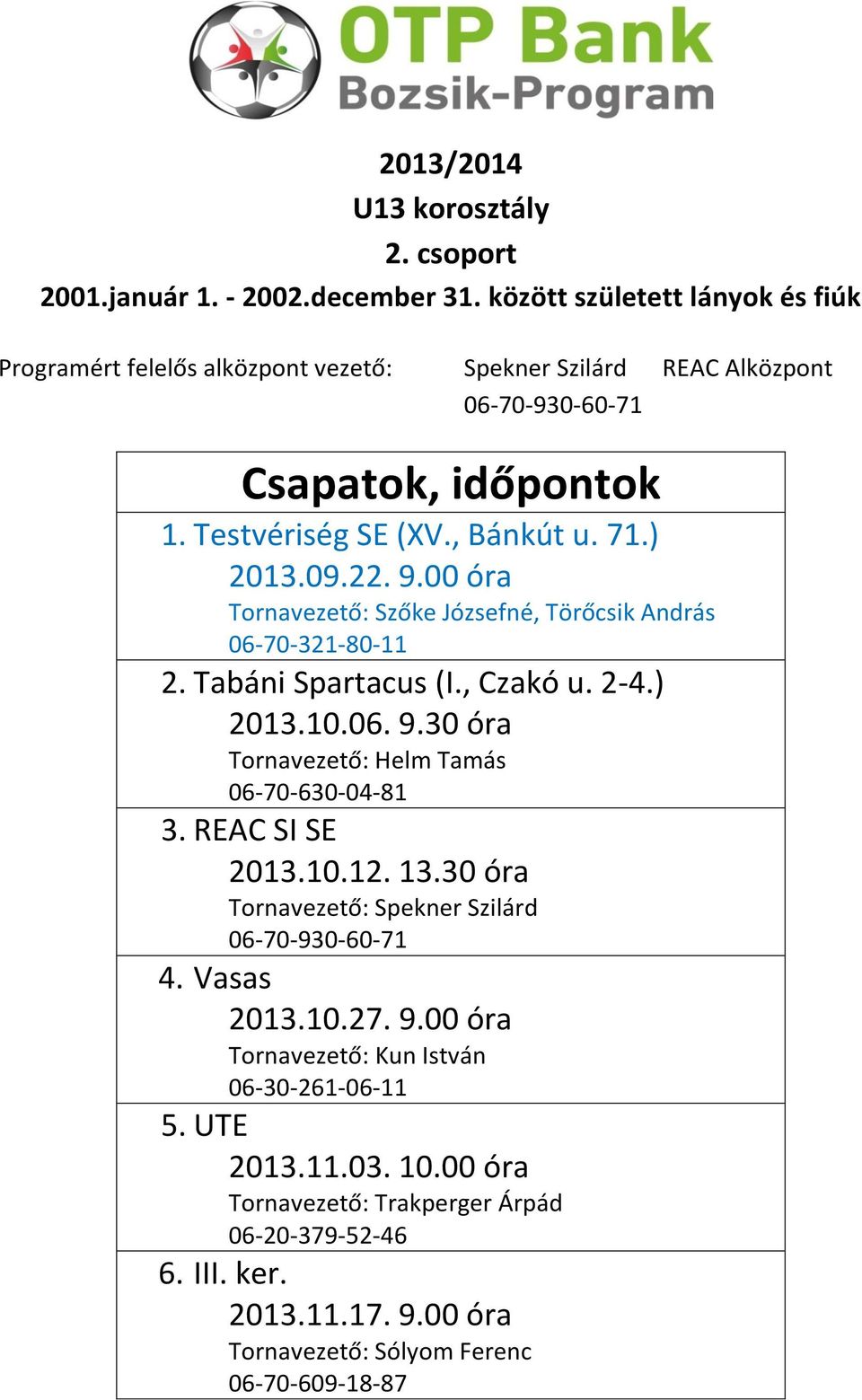 30 óra Tornavezető: Helm Tamás 06-70-630-04-81 3. REAC SI SE 2013.10.12. 13.30 óra Tornavezető: Spekner Szilárd 06-70-930-60-71 4. Vasas 2013.10.27. 9.