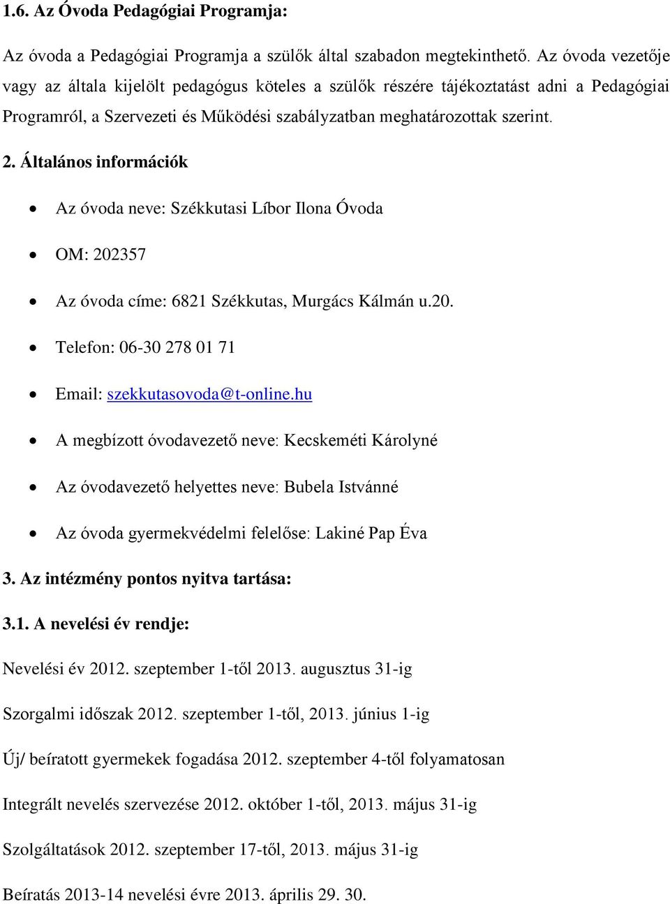 Általános információk Az óvoda neve: Székkutasi Líbor Ilona Óvoda OM: 202357 Az óvoda címe: 6821 Székkutas, Murgács Kálmán u.20. Telefon: 06-30 278 01 71 Email: szekkutasovoda@t-online.