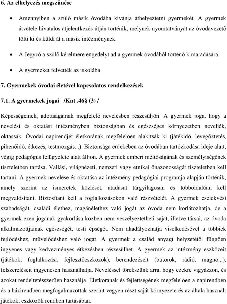 A Jegyző a szülő kérelmére engedélyt ad a gyermek óvodából történő kimaradására. A gyermeket felvették az iskolába 7. Gyermekek óvodai életével kapcsolatos rendelkezések 7.1. A gyermekek jogai /Knt.