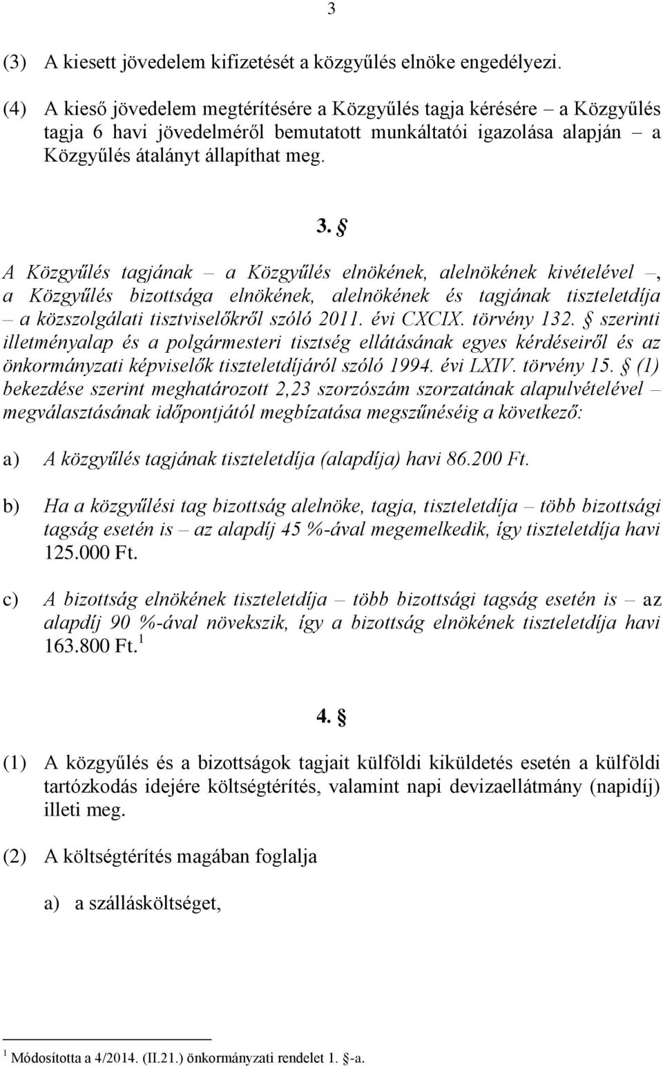 A Közgyűlés tagjának a Közgyűlés elnökének, alelnökének kivételével, a Közgyűlés bizottsága elnökének, alelnökének és tagjának tiszteletdíja a közszolgálati tisztviselőkről szóló 2011. évi CXCIX.