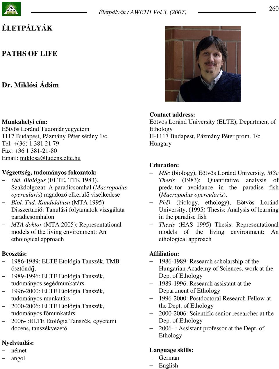 Kandidátusa (MTA 1995) Disszertáció: Tanulási folyamatok vizsgálata paradicsomhalon MTA doktor (MTA 2005): Representational models of the living environment: An ethological approach Beosztás: