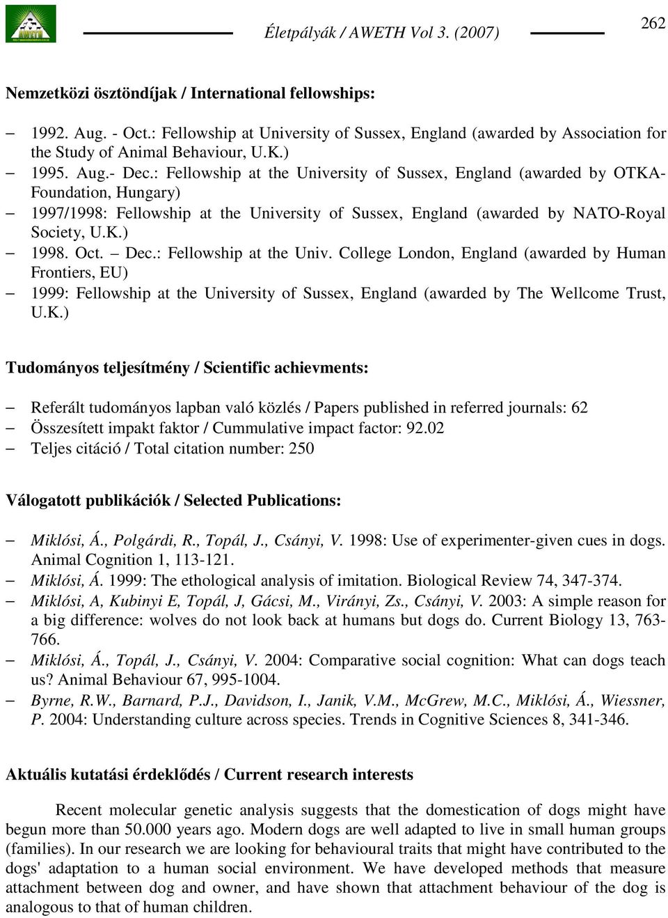 Dec.: Fellowship at the Univ. College London, England (awarded by Human Frontiers, EU) 1999: Fellowship at the University of Sussex, England (awarded by The Wellcome Trust, U.K.