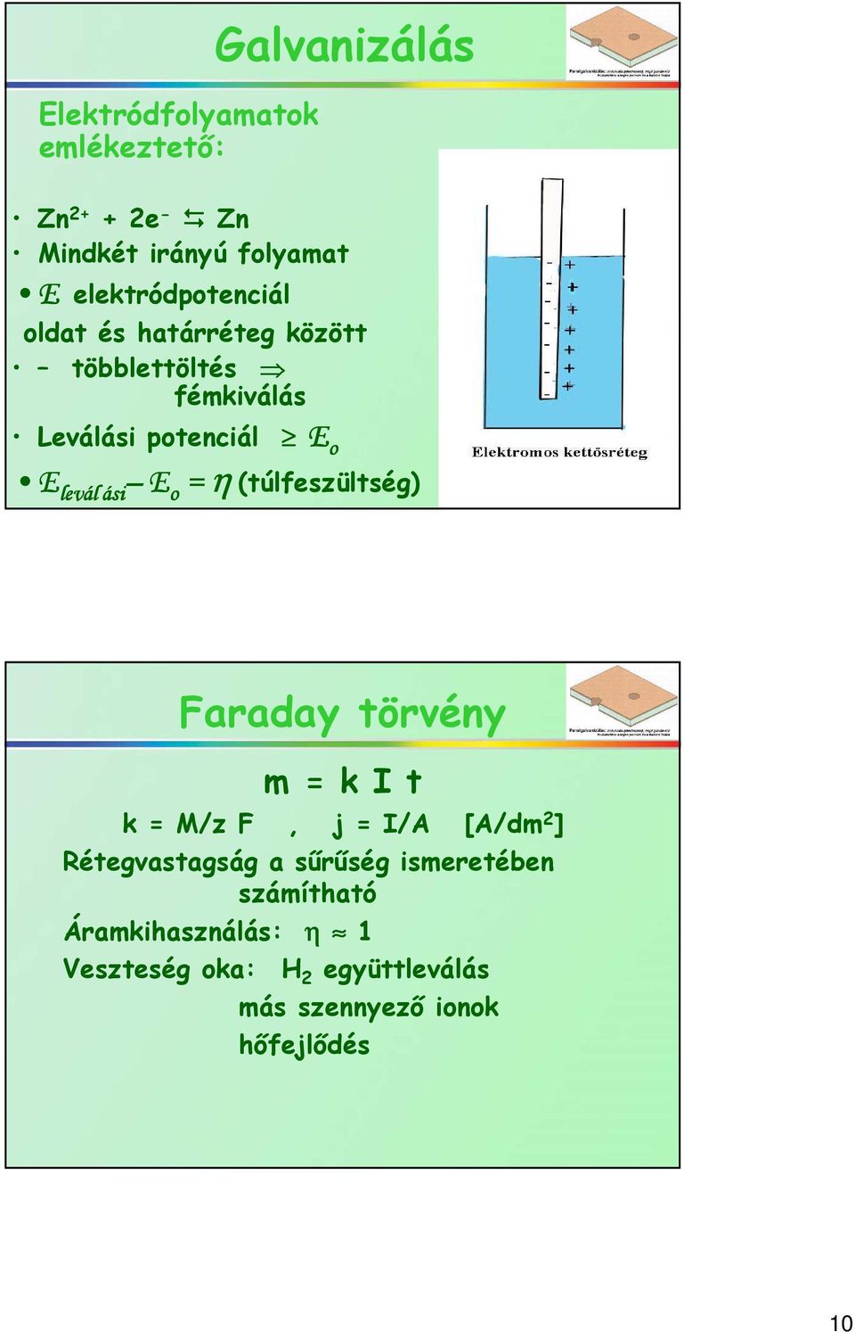 ási ási E o = η (túlfeszültség) Faraday törvény m = k I t k = M/z F, j = I/A [A/dm 2 ] Rétegvastagság a