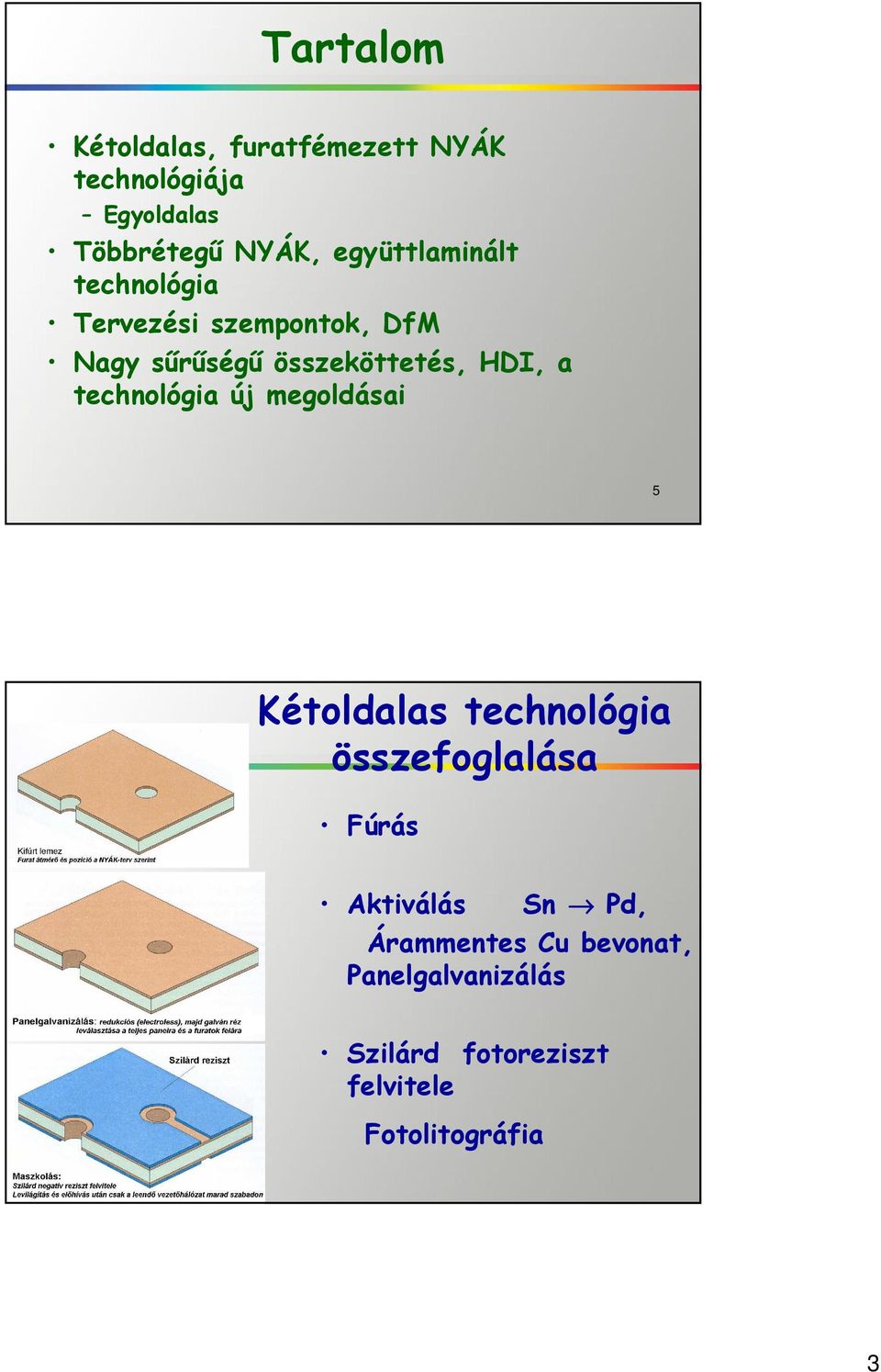 a technológia új megoldásai 5 Kétoldalas technológia összefoglalása Fúrás Aktiválás Sn