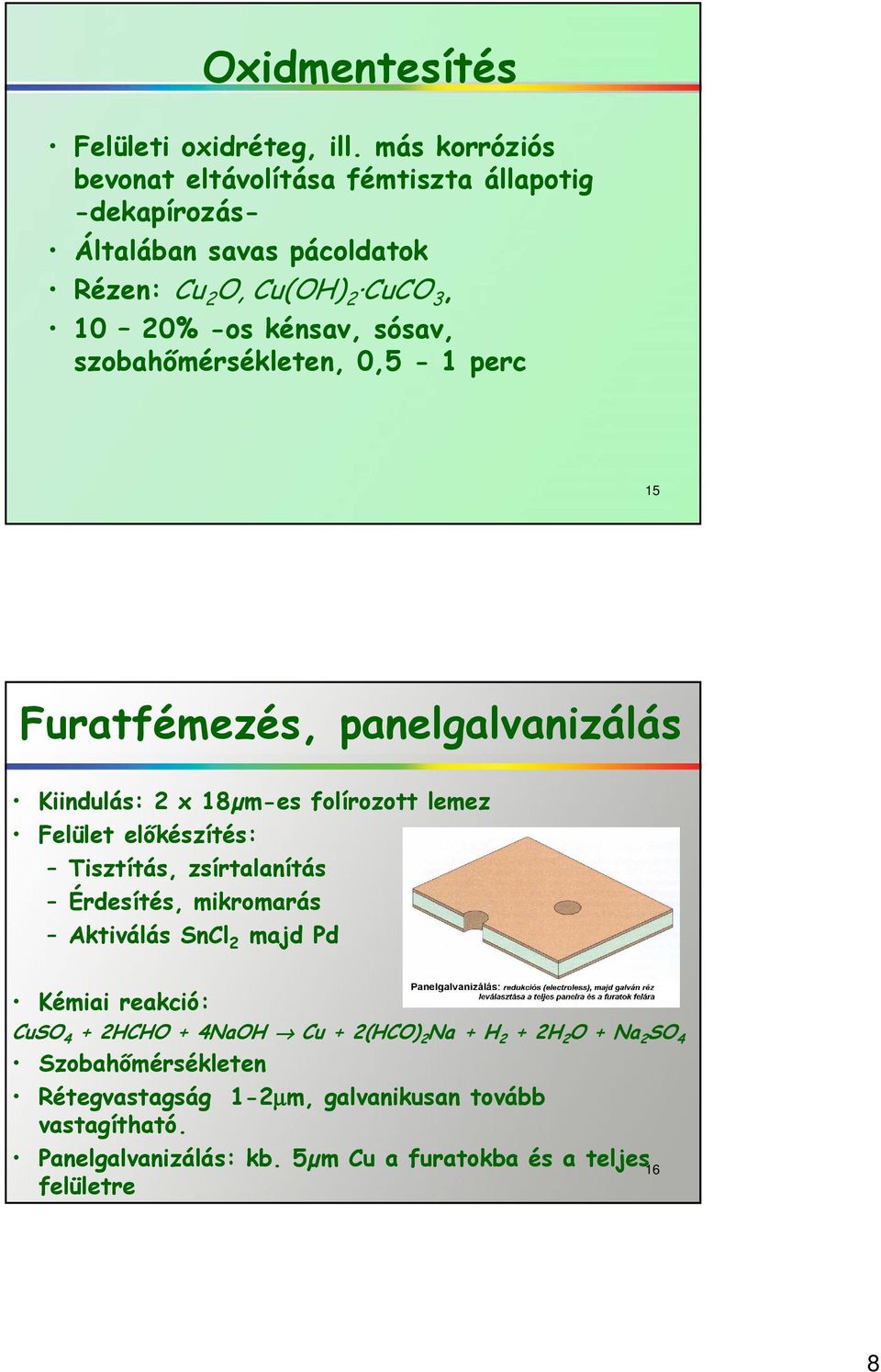 szobahőmérsékleten, 0,5-1 perc 15 Furatfémezés, panelgalvanizálás Kiindulás: 2 x 18µm-es folírozott lemez Felület előkészítés: Tisztítás, zsírtalanítás