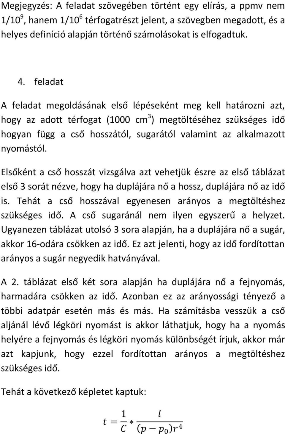 nyomástól. Elsőként a cső hosszát vizsgálva azt vehetjük észre az első táblázat első 3 sorát nézve, hogy ha duplájára nő a hossz, duplájára nő az idő is.