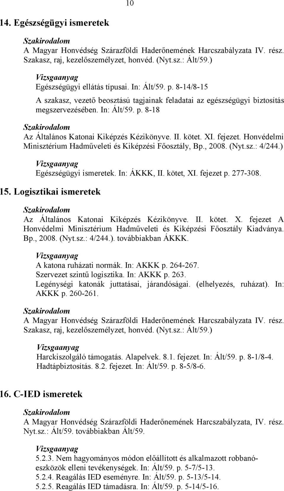 fejezet. Honvédelmi Minisztérium Hadműveleti és Kiképzési Főosztály, Bp., 2008. (Nyt.sz.: 4/244.) Egészségügyi ismeretek. In: ÁKKK, II. kötet, XI. fejezet p. 277-308. 15.