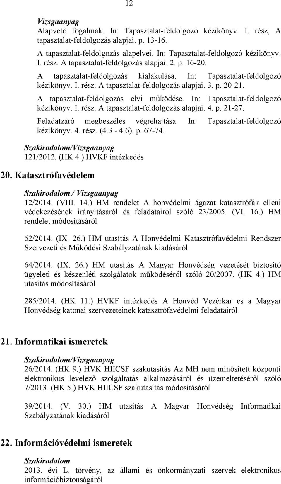 In: Tapasztalat-feldolgozó kézikönyv. I. rész. A tapasztalat-feldolgozás alapjai. 4. p. 21-27. Feladatzáró megbeszélés végrehajtása. In: Tapasztalat-feldolgozó kézikönyv. 4. rész. (4.3-4.6). p. 67-74.