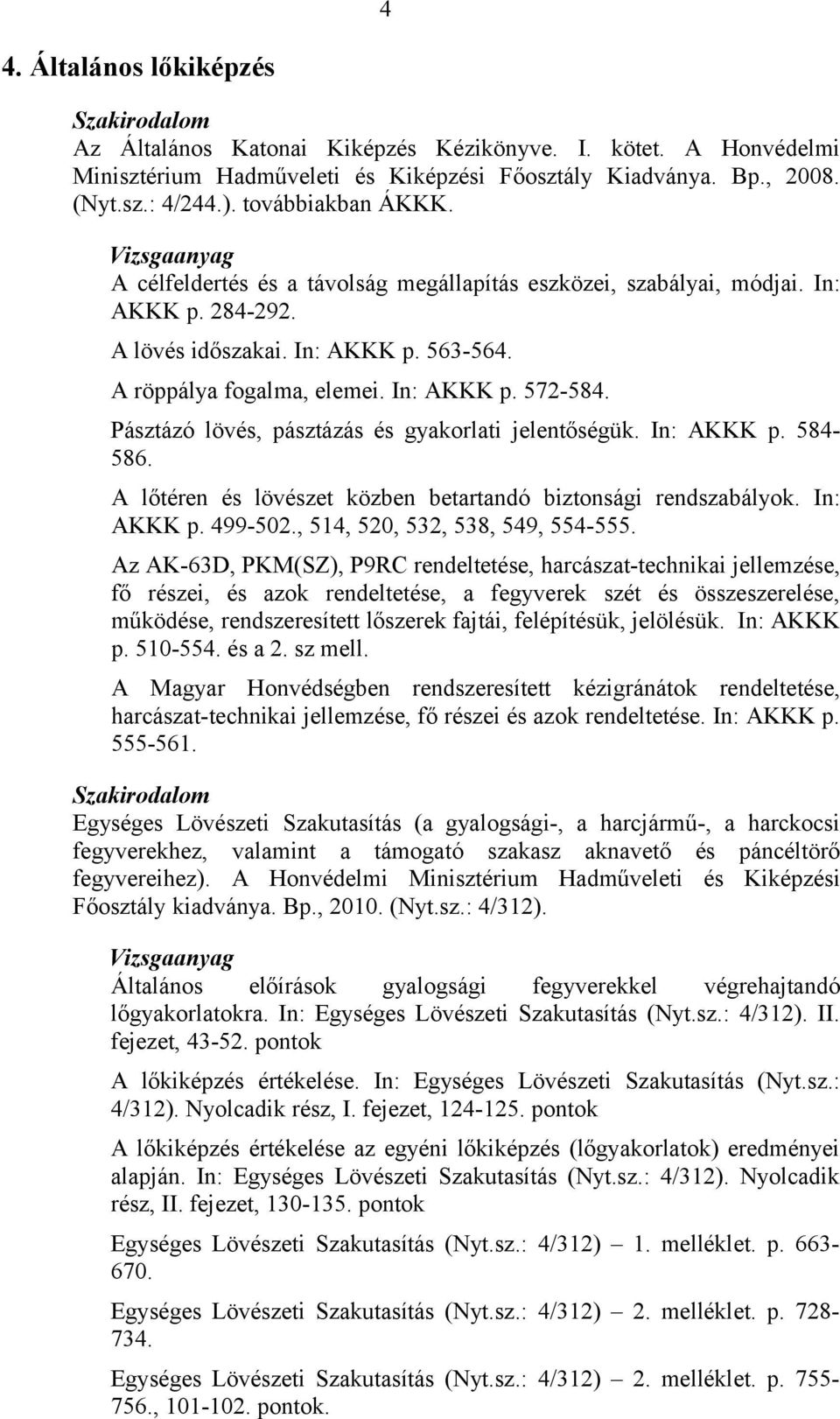 Pásztázó lövés, pásztázás és gyakorlati jelentőségük. In: AKKK p. 584-586. A lőtéren és lövészet közben betartandó biztonsági rendszabályok. In: AKKK p. 499-502., 514, 520, 532, 538, 549, 554-555.