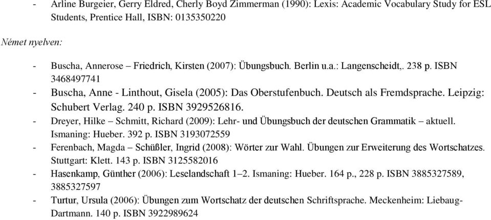 ISBN 3929526816. - Dreyer, Hilke Schmitt, Richard (2009): Lehr- und Übungsbuch der deutschen Grammatik aktuell. Ismaning: Hueber. 392 p.