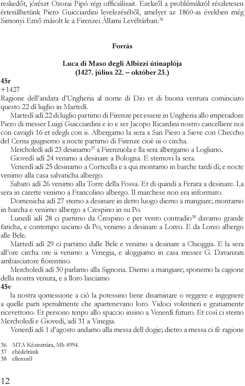 36 Forrás Luca di Maso degli Albizzi útinaplója (1427. július 22. október 23.) 45r +1427 Ragione dell andata d Ungheria al nome di Dio et di buona ventura cominciato questo 22 dì luglio in Martedì.