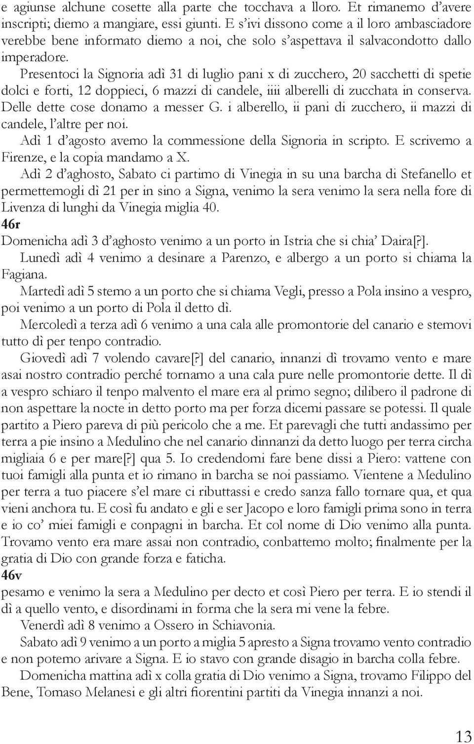 Presentoci la Signoria adì 31 di luglio pani x di zucchero, 20 sacchetti di spetie dolci e forti, 12 doppieci, 6 mazzi di candele, iiii alberelli di zucchata in conserva.