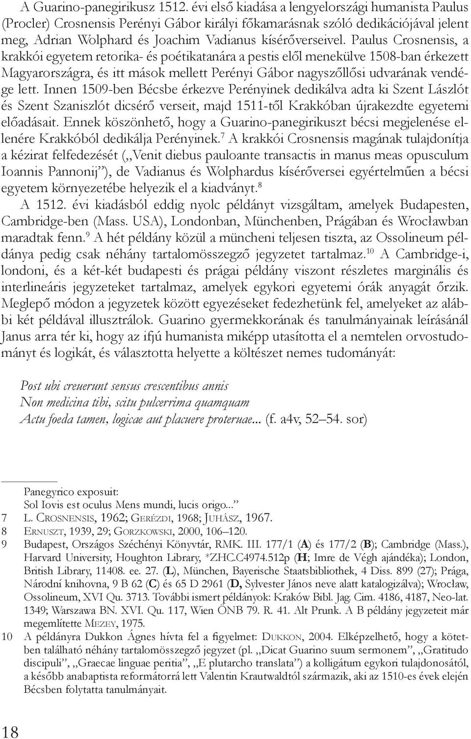 Paulus Crosnensis, a krakkói egyetem retorika- és poétikatanára a pestis elől menekülve 1508-ban érkezett Magyarországra, és itt mások mellett Perényi Gábor nagyszőllősi udvarának vendége lett.