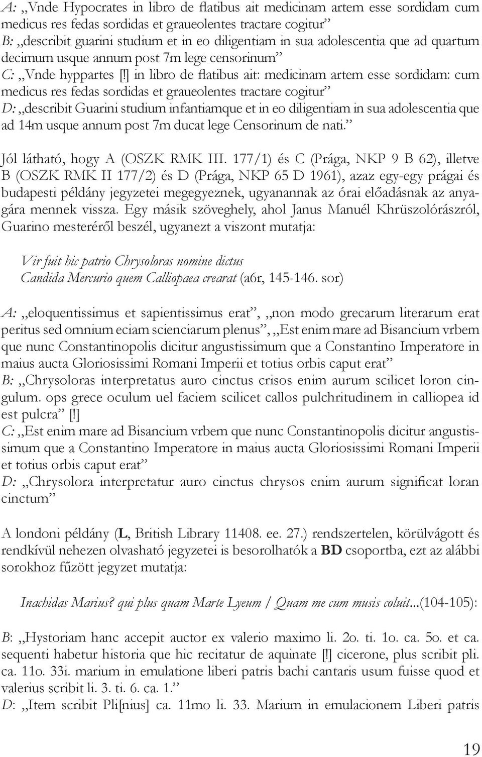 ] in libro de flatibus ait: medicinam artem esse sordidam: cum medicus res fedas sordidas et graueolentes tractare cogitur D: describit Guarini studium infantiamque et in eo diligentiam in sua