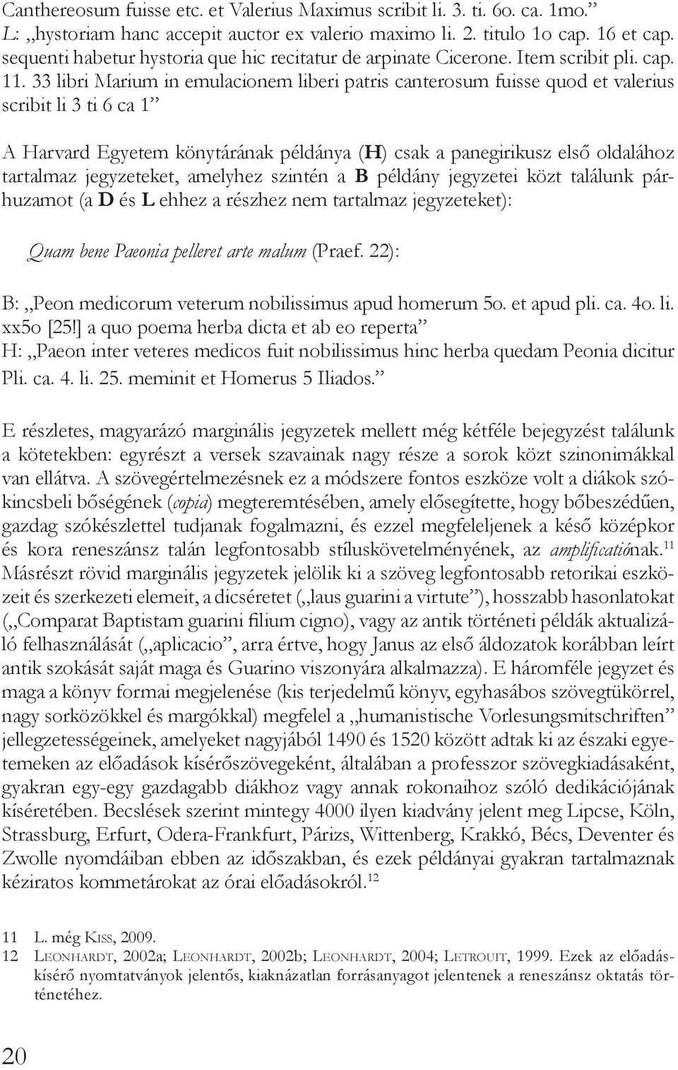 33 libri Marium in emulacionem liberi patris canterosum fuisse quod et valerius scribit li 3 ti 6 ca 1 A Harvard Egyetem könytárának példánya (H) csak a panegirikusz első oldalához tartalmaz