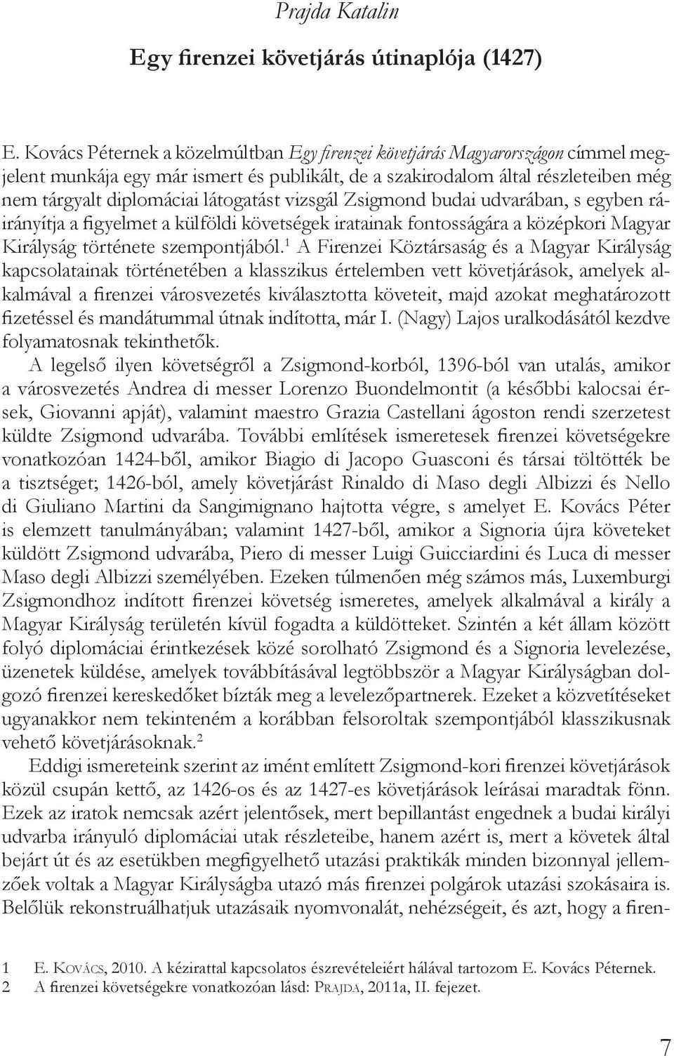 látogatást vizsgál Zsigmond budai udvarában, s egyben ráirányítja a figyelmet a külföldi követségek iratainak fontosságára a középkori Magyar Királyság története szempontjából.