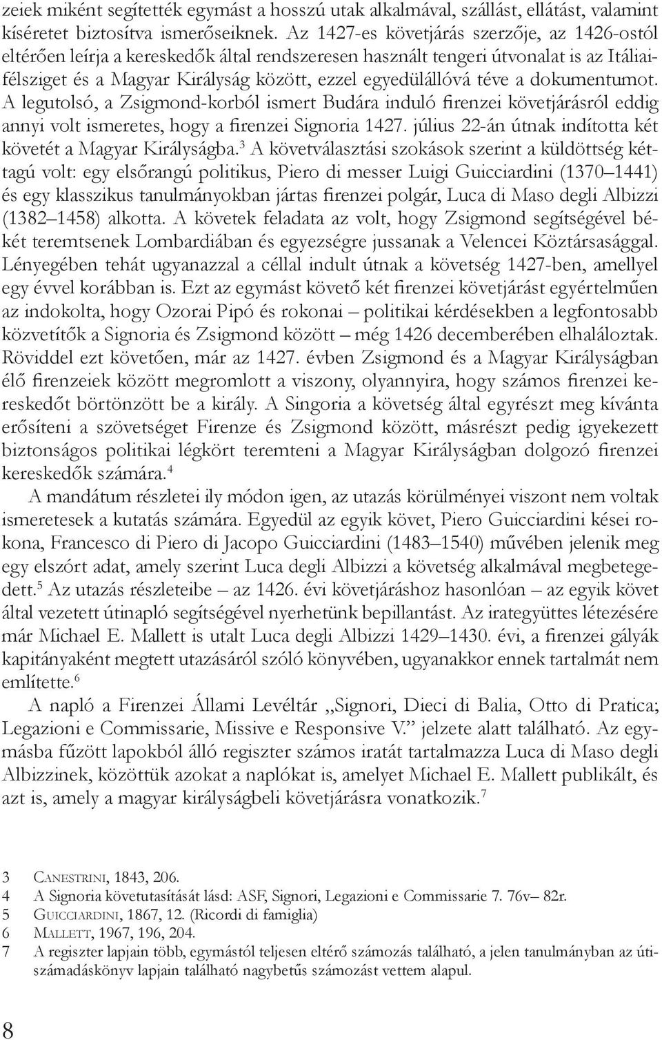 a dokumentumot. A legutolsó, a Zsigmond-korból ismert Budára induló firenzei követjárásról eddig annyi volt ismeretes, hogy a firenzei Signoria 1427.