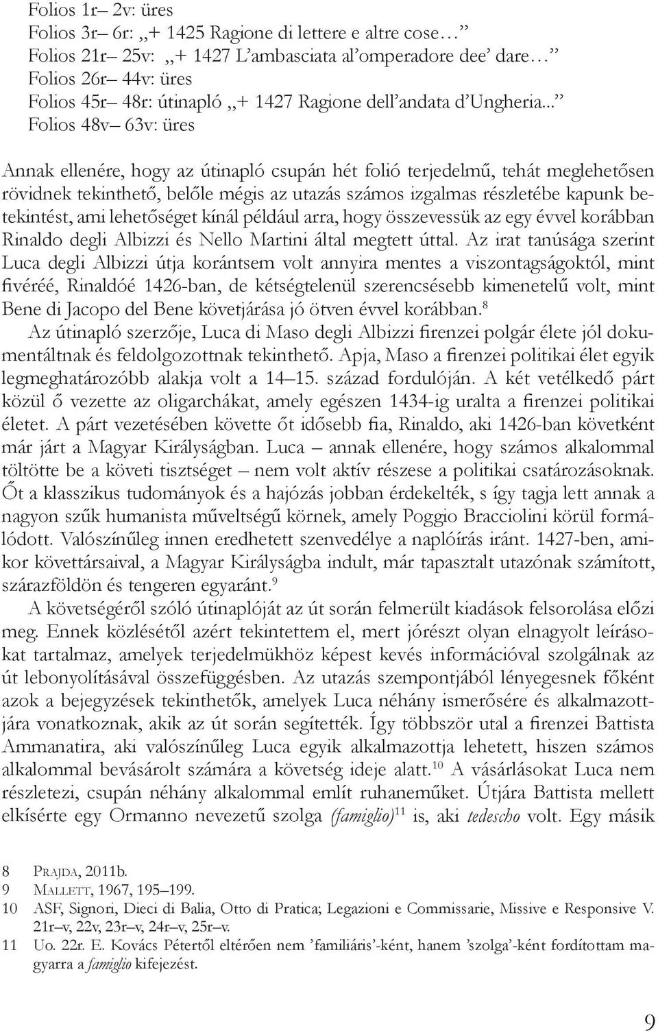 .. Folios 48v 63v: üres Annak ellenére, hogy az útinapló csupán hét folió terjedelmű, tehát meglehetősen rövidnek tekinthető, belőle mégis az utazás számos izgalmas részletébe kapunk betekintést, ami