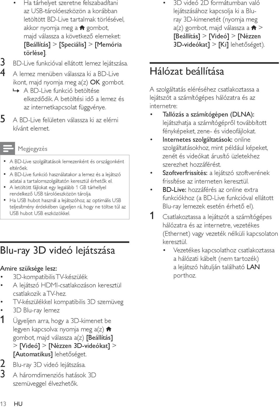 A betöltési idő a lemez és az internetkapcsolat függvénye. 5 A BD-Live felületen válassza ki az elérni kívánt elemet. Megjegyzés A BD-Live szolgáltatások lemezenként és országonként eltérőek.