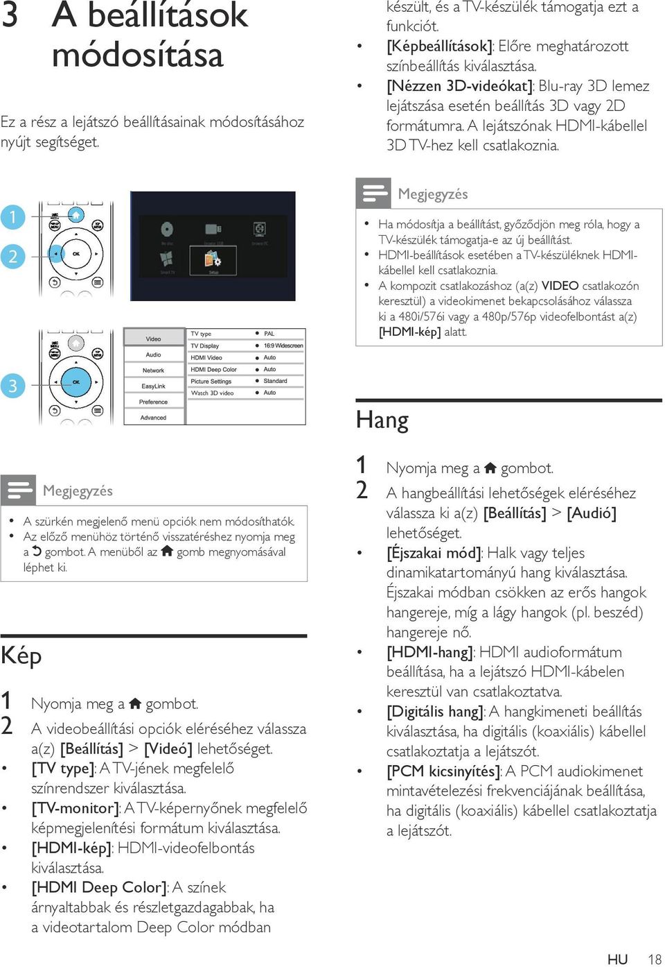 A lejátszónak HDMI-kábellel 3D TV-hez kell csatlakoznia. 1 2 TV type PAL Megjegyzés Ha módosítja a beállítást, győződjön meg róla, hogy a TV-készülék támogatja-e az új beállítást.