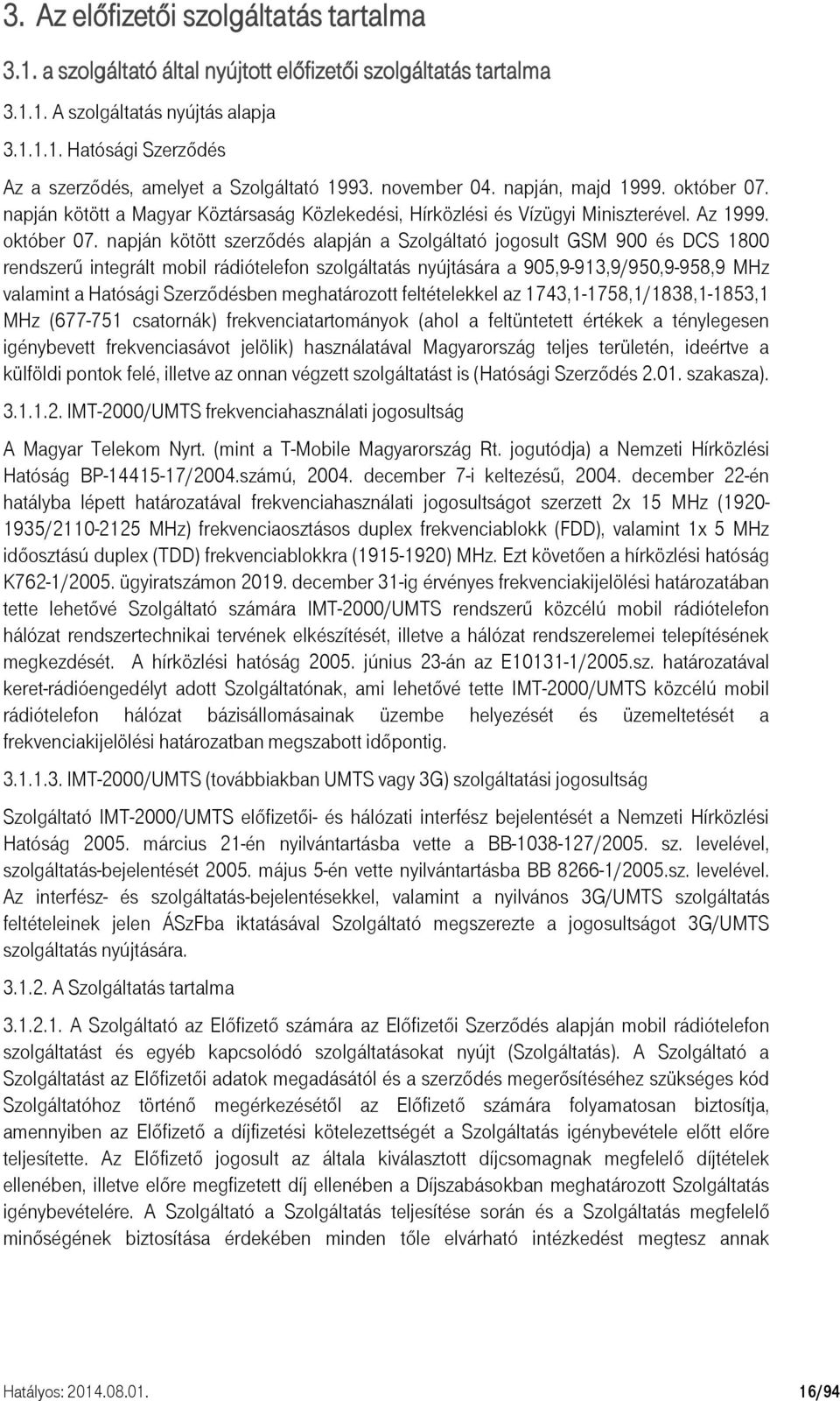 napján kötött a Magyar Köztársaság Közlekedési, Hírközlési és Vízügyi Miniszterével. Az 1999. október 07.