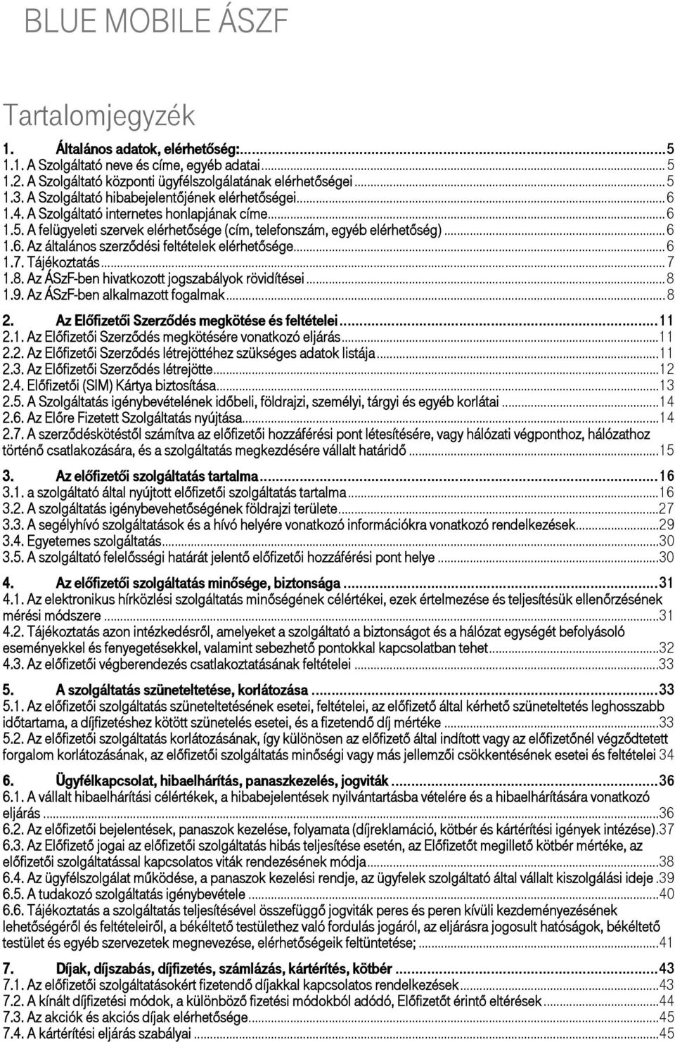 .. 6 1.7. Tájékoztatás... 7 1.8. Az ÁSzF-ben hivatkozott jogszabályok rövidítései... 8 1.9. Az ÁSzF-ben alkalmazott fogalmak... 8 2. Az Előfizetői Szerződés megkötése és feltételei... 11 2.1. Az Előfizetői Szerződés megkötésére vonatkozó eljárás.