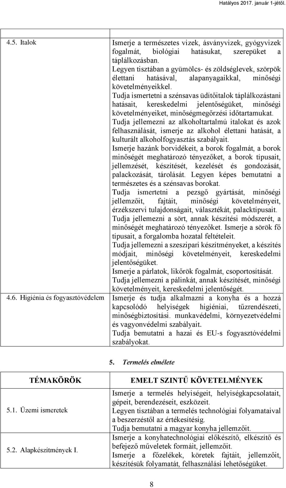 Tudja ismertetni a szénsavas üdítőitalok táplálkozástani hatásait, kereskedelmi jelentőségüket, minőségi követelményeiket, minőségmegőrzési időtartamukat.