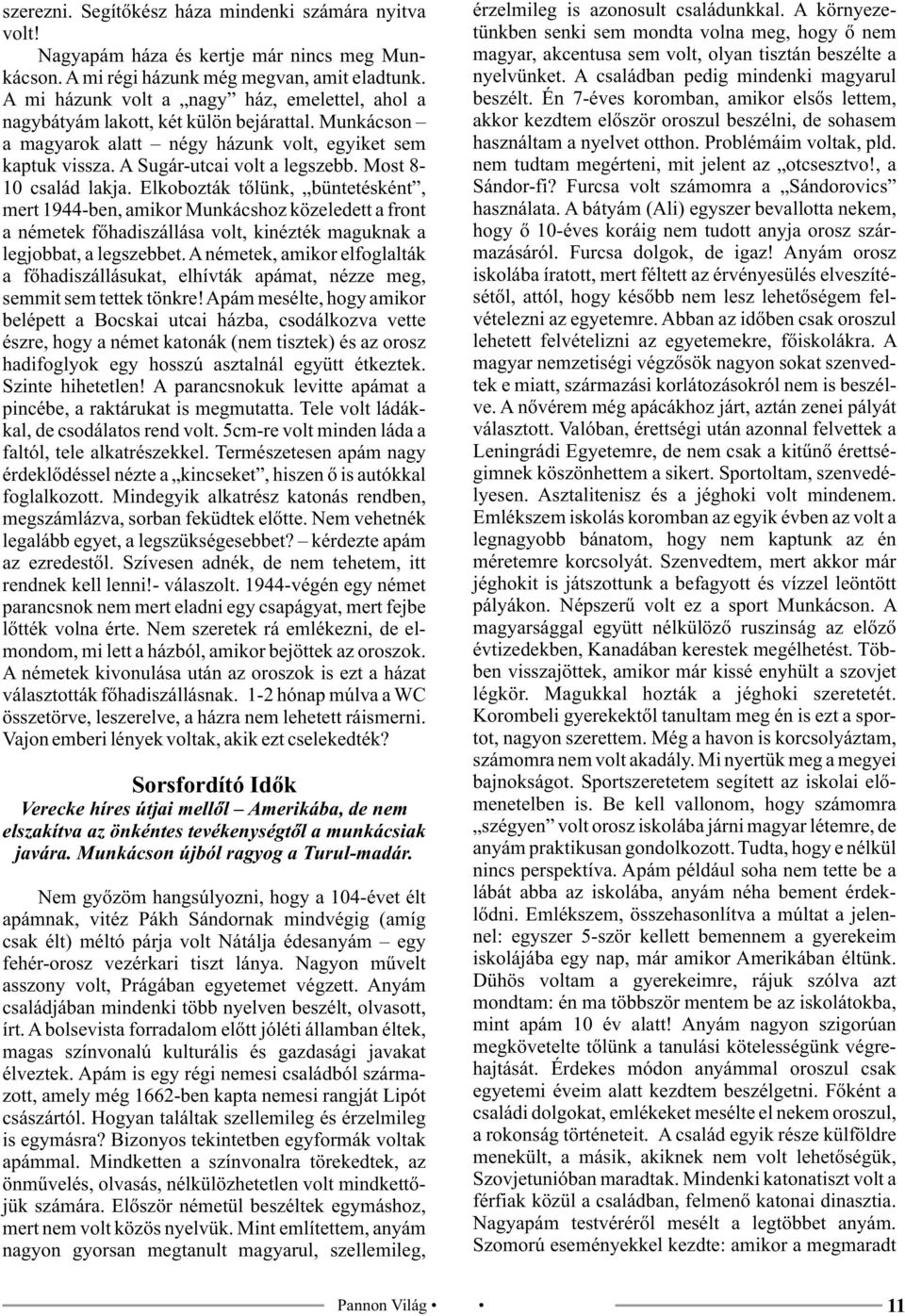 Most 8-10 család lakja. Elkobozták tőlünk, büntetésként, mert 1944-ben, amikor Munkácshoz közeledett a front a németek főhadiszállása volt, kinézték maguknak a legjobbat, a legszebbet.