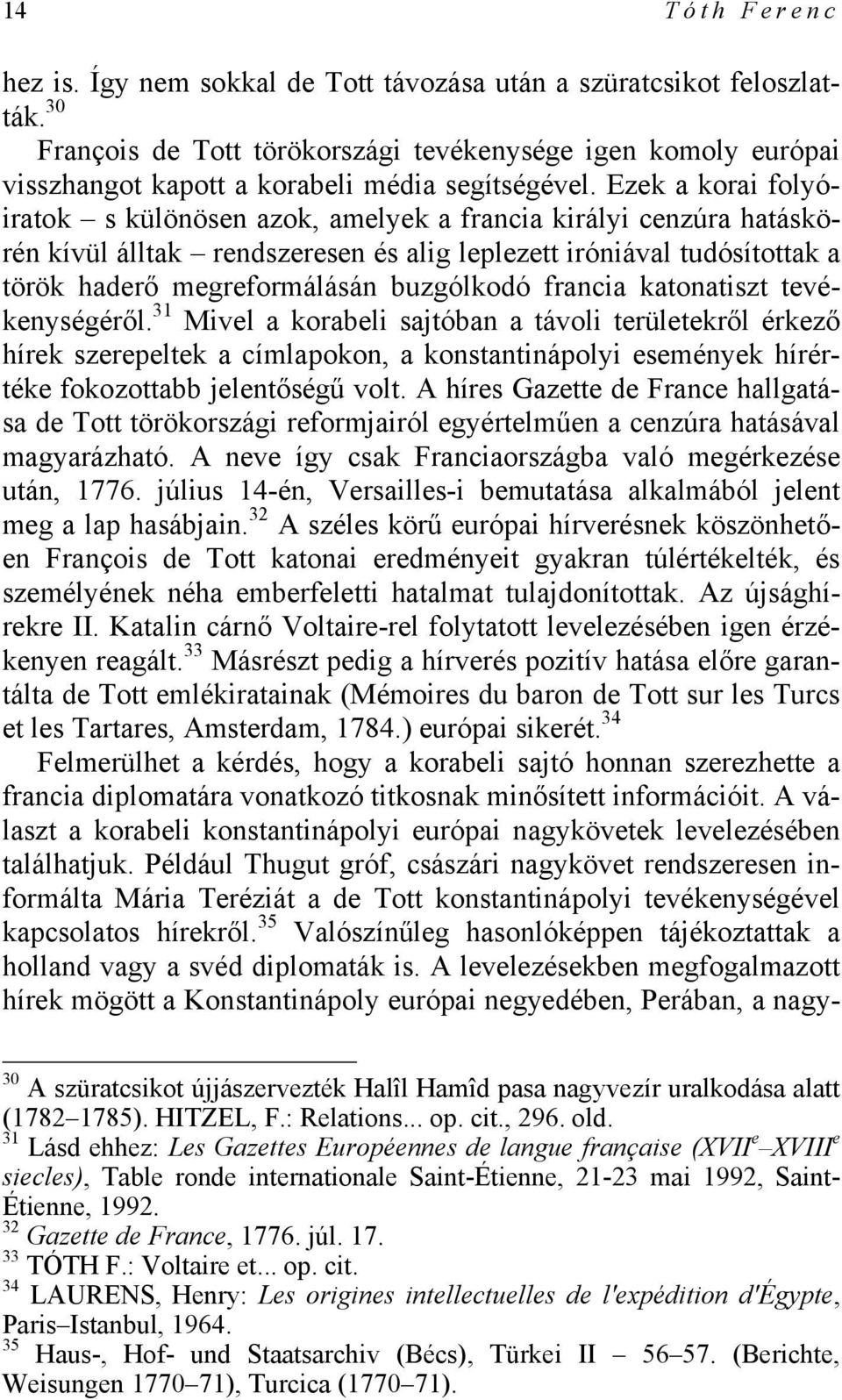 Ezek a korai folyóiratok s különösen azok, amelyek a francia királyi cenzúra hatáskörén kívül álltak rendszeresen és alig leplezett iróniával tudósítottak a török haderő megreformálásán buzgólkodó