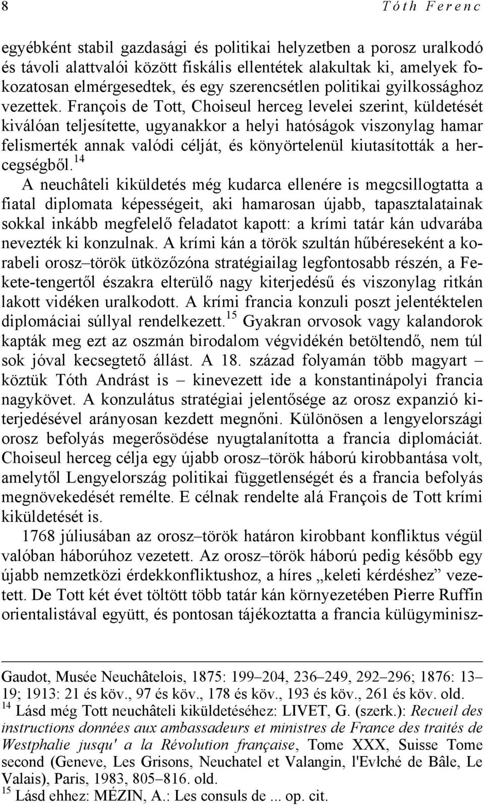 François de Tott, Choiseul herceg levelei szerint, küldetését kiválóan teljesítette, ugyanakkor a helyi hatóságok viszonylag hamar felismerték annak valódi célját, és könyörtelenül kiutasították a