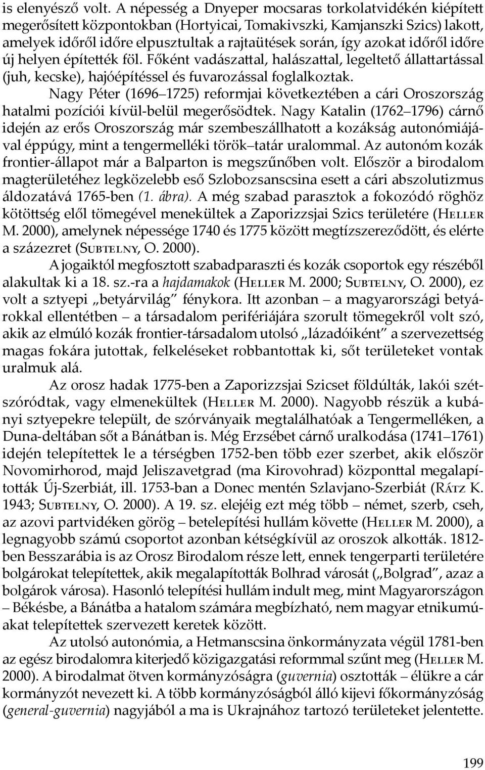 időről időre új helyen építették föl. Főként vadászattal, halászattal, legeltető állattartással (juh, kecske), hajóépítéssel és fuvarozással foglalkoztak.