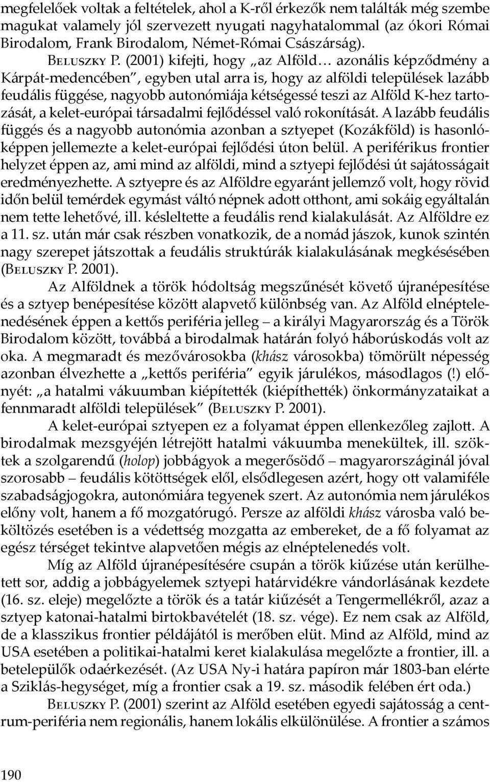 (2001) kifejti, hogy az Alföld azonális képződmény a Kárpát-medencében, egyben utal arra is, hogy az alföldi települések lazább feudális függése, nagyobb autonómiája kétségessé teszi az Alföld K-hez