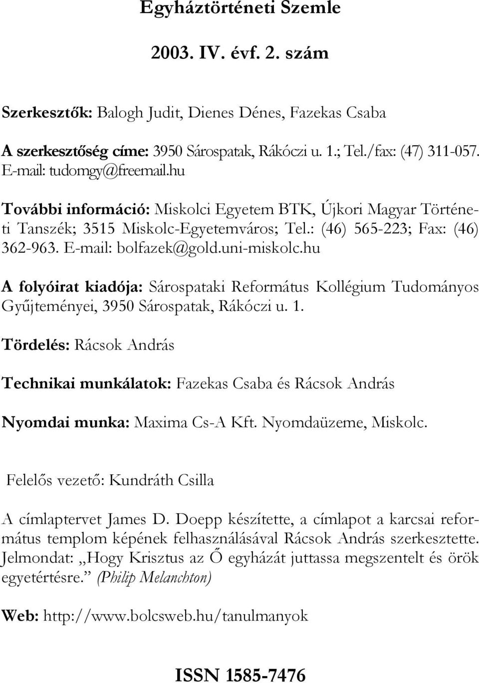 uni-miskolc.hu A folyóirat kiadója: Sárospataki Református Kollégium Tudományos Gyűjteményei, 3950 Sárospatak, Rákóczi u. 1.