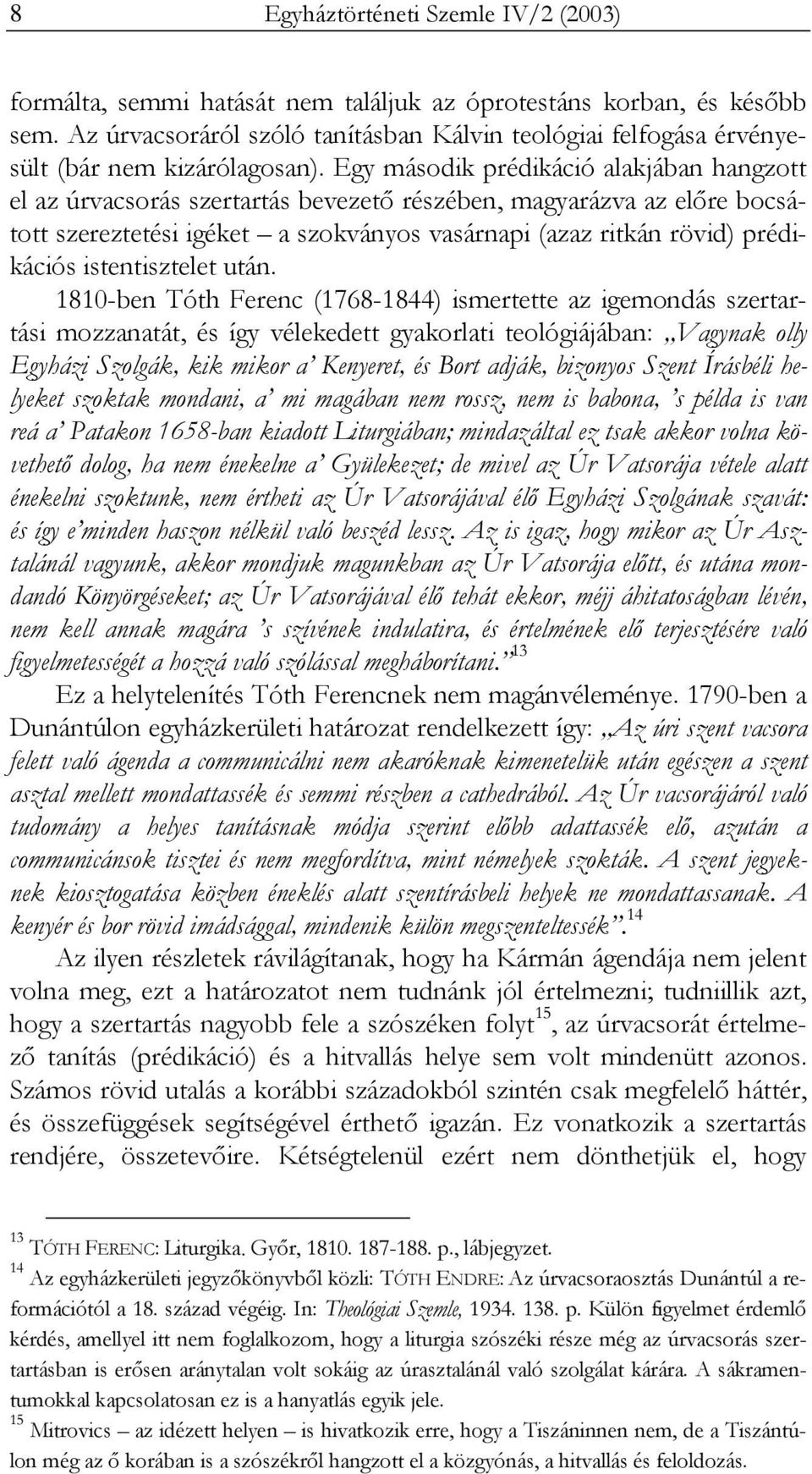 Egy második prédikáció alakjában hangzott el az úrvacsorás szertartás bevezető részében, magyarázva az előre bocsátott szereztetési igéket a szokványos vasárnapi (azaz ritkán rövid) prédikációs