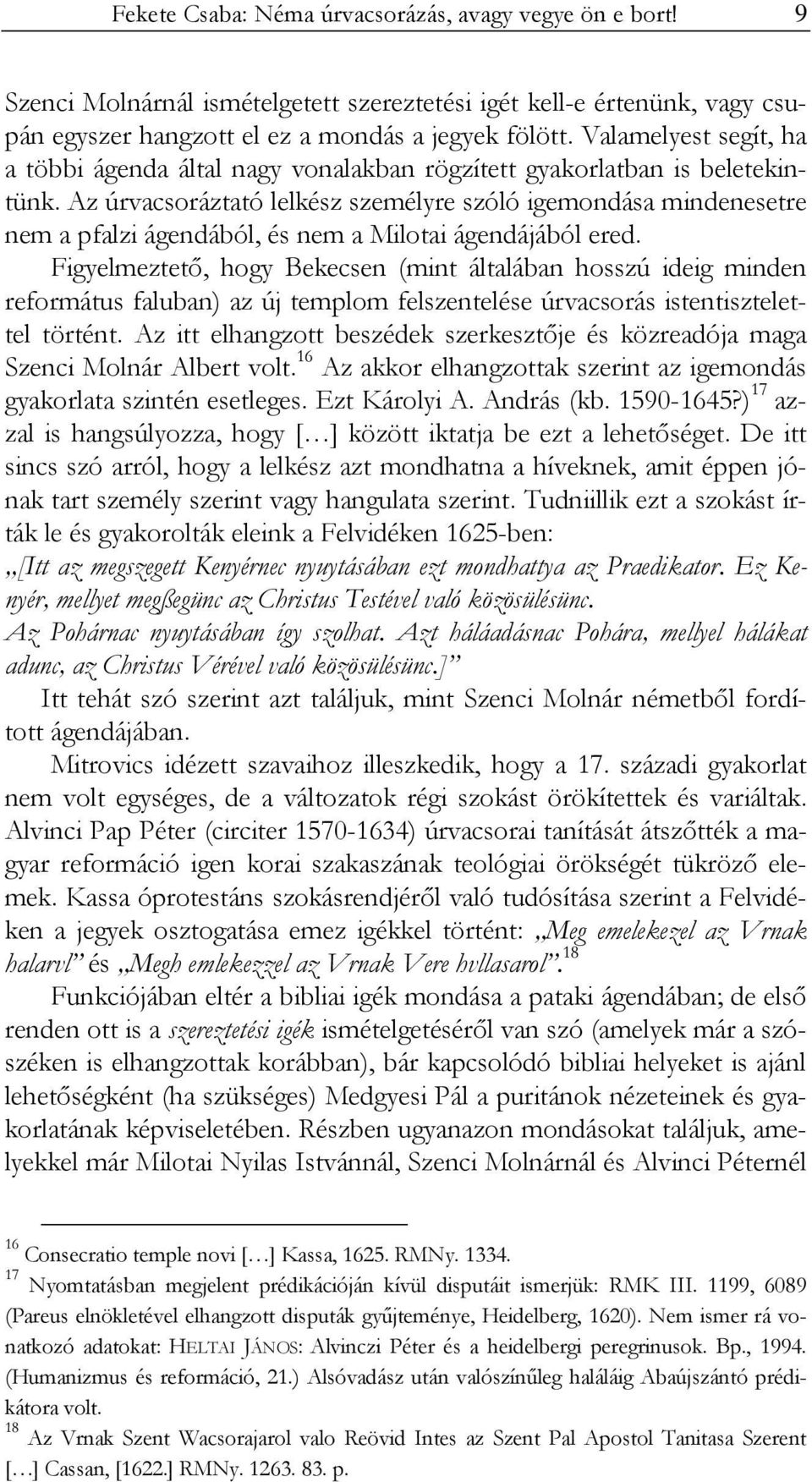 Az úrvacsoráztató lelkész személyre szóló igemondása mindenesetre nem a pfalzi ágendából, és nem a Milotai ágendájából ered.