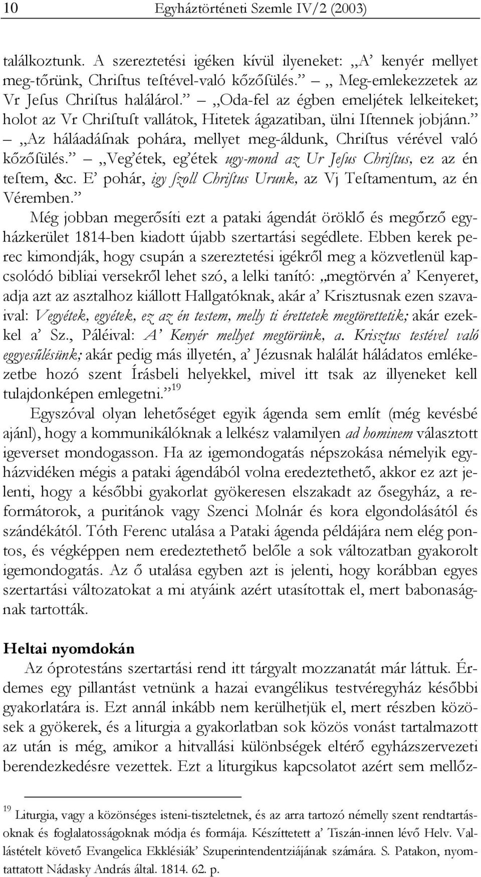 Az háláadáſnak pohára, mellyet meg-áldunk, Chriſtus vérével való kőzőſülés. Veg étek, eg étek ugy-mond az Ur Jeſus Chriſtus, ez az én teſtem, &c.